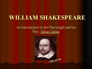 WILLIAM SHAKESPEARE An Introduction to the Playwright and