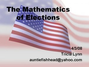 The Mathematics of Elections 4308 Tricia Lynn auntiefishheadyahoo