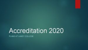 Accreditation 2020 PLANS AT LANEY COLLEGE Four Standards