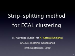 Stripsplitting method for ECAL clustering K Kawagoe Kobe