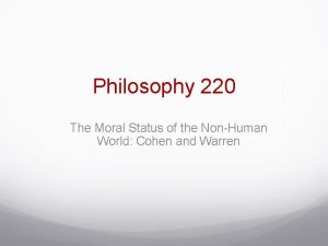 Philosophy 220 The Moral Status of the NonHuman