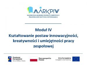 Modu IV Ksztatowanie postaw innowacyjnoci kreatywnoci i umiejtnoci