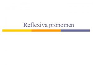 Reflexiva pronomen Reflexiva pronomen p Sdana pronomen som