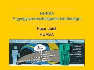 HUPSA A gygyszerszhallgatk lehetsgei Pajor Judit HUPSA IPSF