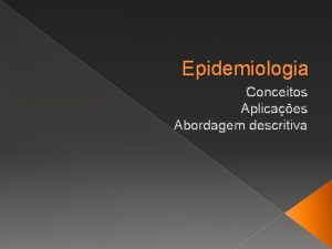 Epidemiologia Conceitos Aplicaes Abordagem descritiva Epidemiologia Conceito A