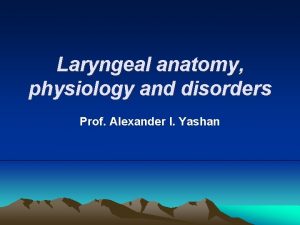 Laryngeal anatomy physiology and disorders Prof Alexander I