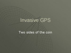 Invasive GPS Two sides of the coin GPS