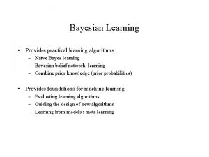 Bayesian Learning Provides practical learning algorithms Nave Bayes