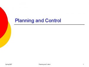 Planning and Control Spring 2007 Planning and Control