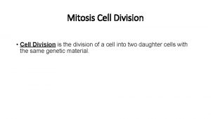 Mitosis Cell Division Cell Division is the division