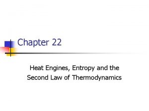 Chapter 22 Heat Engines Entropy and the Second
