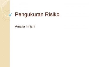 Pengukuran Risiko Amalia Ilmiani MANFAAT PENGUKURAN RISIKO 1