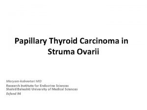 Papillary Thyroid Carcinoma in Struma Ovarii Maryamkabootari MD
