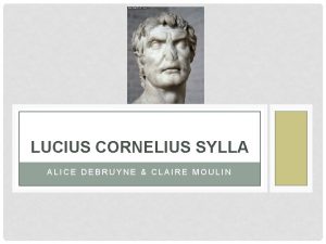 LUCIUS CORNELIUS SYLLA ALICE DEBRUYNE CLAIRE MOULIN SOMMAIRE