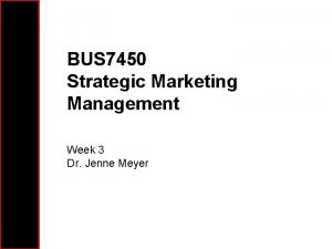 BUS 7450 Strategic Marketing Management Week 3 Dr