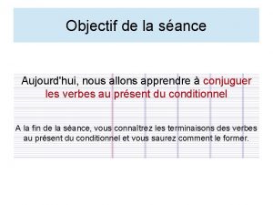 Objectif de la sance Aujourdhui nous allons apprendre