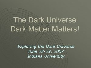 The Dark Universe Dark Matters Exploring the Dark