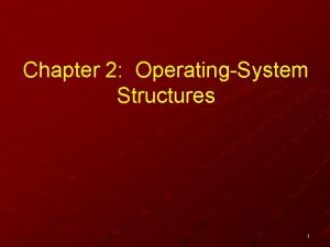 Chapter 2 OperatingSystem Structures 1 Chapter 2 OperatingSystem