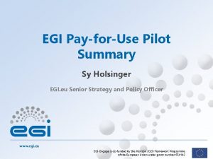 EGI PayforUse Pilot Summary Sy Holsinger EGI eu