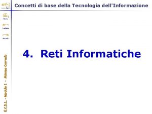 Concetti di base della Tecnologia dellInformazione 4 Reti