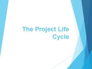 The Project Life Cycle Phases of a project