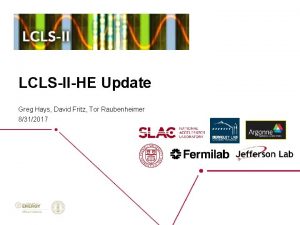 LCLSIIHE Update Greg Hays David Fritz Tor Raubenheimer