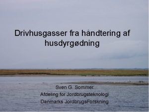 Drivhusgasser fra hndtering af husdyrgdning Sven G Sommer