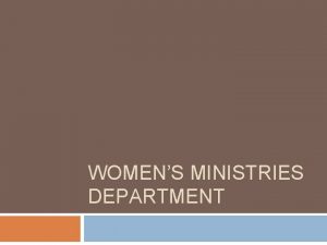 WOMENS MINISTRIES DEPARTMENT Objectives of the Womens Ministries