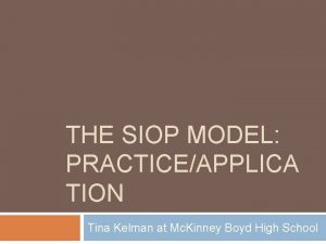 THE SIOP MODEL PRACTICEAPPLICA TION Tina Kelman at