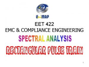EET 422 EMC COMPLIANCE ENGINEERING 1 RECTANGULAR PULSE