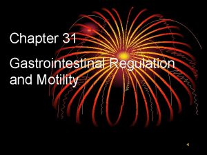 Chapter 31 Gastrointestinal Regulation and Motility 1 We