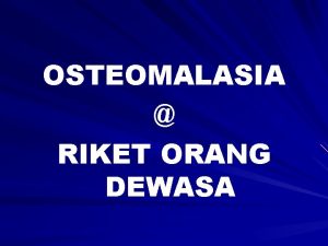 OSTEOMALASIA RIKET ORANG DEWASA A DEFINISI 1 Sindrom