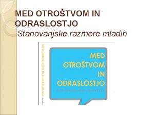 MED OTROTVOM IN ODRASLOSTJO Stanovanjske razmere mladih Delei