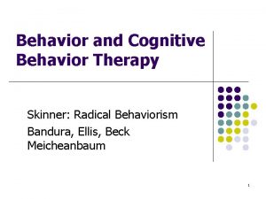 Behavior and Cognitive Behavior Therapy Skinner Radical Behaviorism