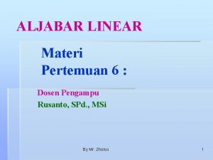 ALJABAR LINEAR Materi Pertemuan 6 Dosen Pengampu Rusanto