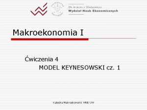 Makroekonomia I wiczenia 4 MODEL KEYNESOWSKI cz 1