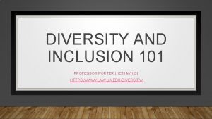 DIVERSITY AND INCLUSION 101 PROFESSOR PORTER HEHIMHIS HTTPS