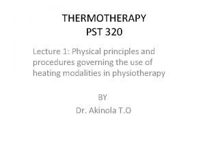 THERMOTHERAPY PST 320 Lecture 1 Physical principles and