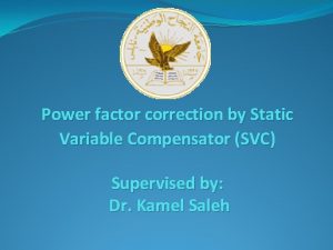 Power factor correction by Static Variable Compensator SVC