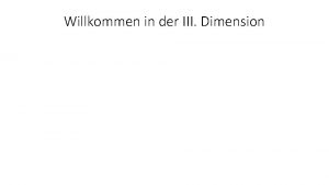 Willkommen in der III Dimension Die III Deklination