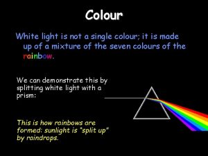 Colour White light is not a single colour