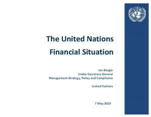 The United Nations Financial Situation Jan Beagle UnderSecretaryGeneral