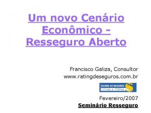 Um novo Cenrio Econmico Resseguro Aberto Francisco Galiza