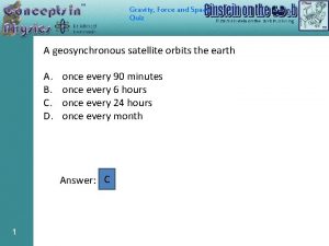 Gravity Force and Space Quiz A geosynchronous satellite