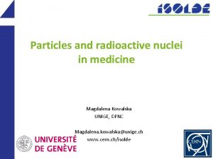 Particles and radioactive nuclei in medicine Magdalena Kowalska