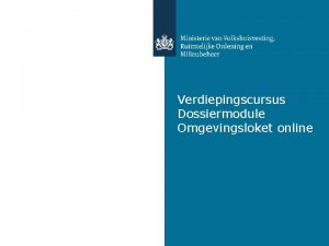 Verdiepingscursus Dossiermodule Omgevingsloket online Doel Beter inzicht in