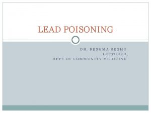 LEAD POISONING DR RESHMA REGHU LECTURER DEPT OF