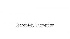 SecretKey Encryption Introduction Encryption is the process of