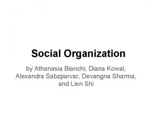 Social Organization by Athanasia Bianchi Diana Kowal Alexandra
