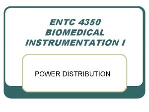 ENTC 4350 BIOMEDICAL INSTRUMENTATION I POWER DISTRIBUTION l